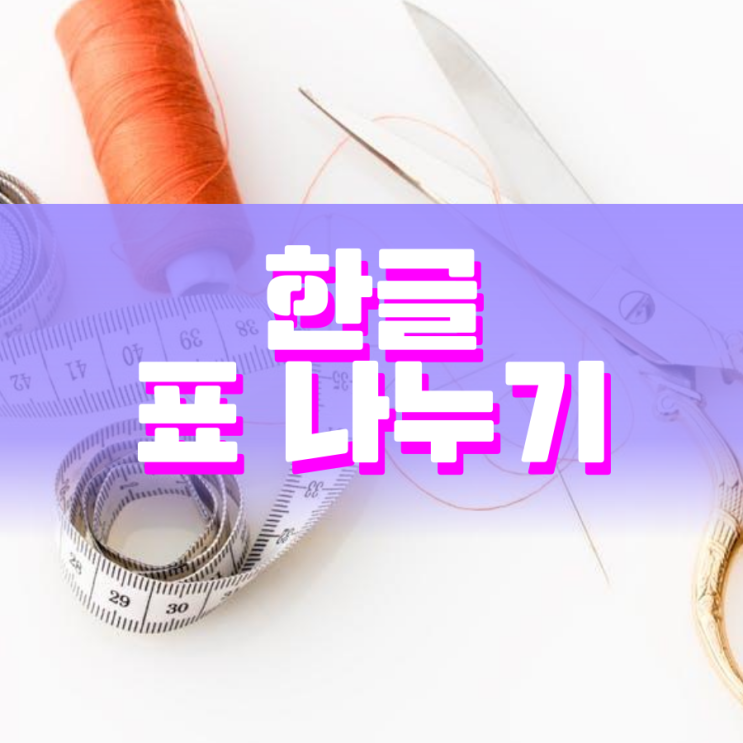 한글 표 나누기 이렇게 쉬운 거였다고? 한글 표 나누기 이렇게 쉬운 거였다고?