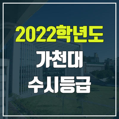 가천대 수시등급 (2022, 예비번호, 가천대학교) 가천대 수시등급 (2022, 예비번호, 가천대학교)