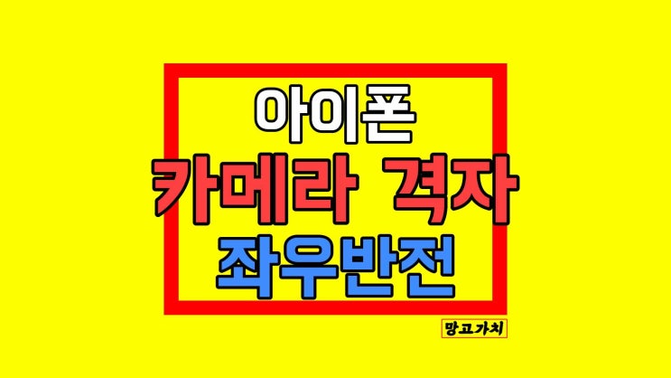 아이폰 카메라 격자 만들기 : 전면 카메라 좌우반전 아이폰 카메라 격자 만들기 : 전면 카메라 좌우반전