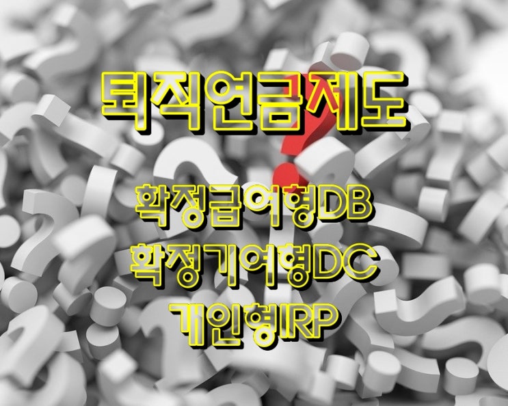  확정급여형DB, 확정기여형DC, 개인형IRP - 퇴직연금제도
