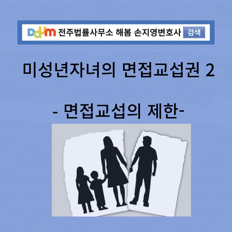 전주이혼전문 손지영변호사의 미성년자녀의 면접교섭권 2 (면접교섭의 제한)