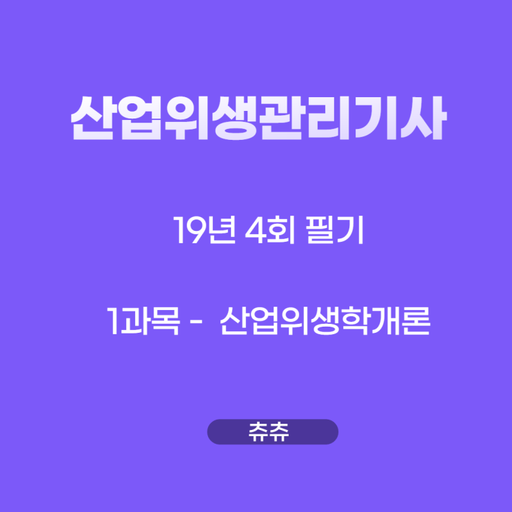 산업위생관리기사 필기 19년4회 산업위생학개론 기출문제풀이 산업위생관리기사 필기 19년4회 산업위생학개론 기출문제풀이