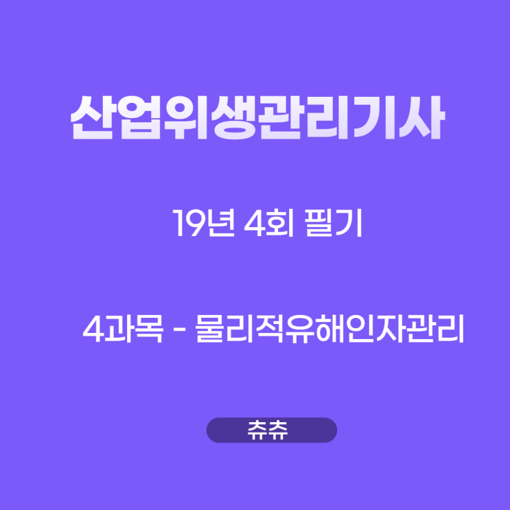 산업위생관리기사 필기 19년4회 물리적유해인자관리 기출문제풀이 산업위생관리기사 필기 19년4회 물리적유해인자관리 기출문제풀이