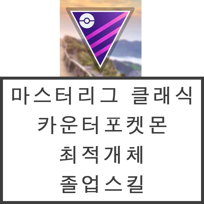  [포켓몬고]2022년 6월 12일 마스터리그 클래식  상위50위 포켓몬 순위, 졸업스킬, 최적개체, 카운터포켓몬