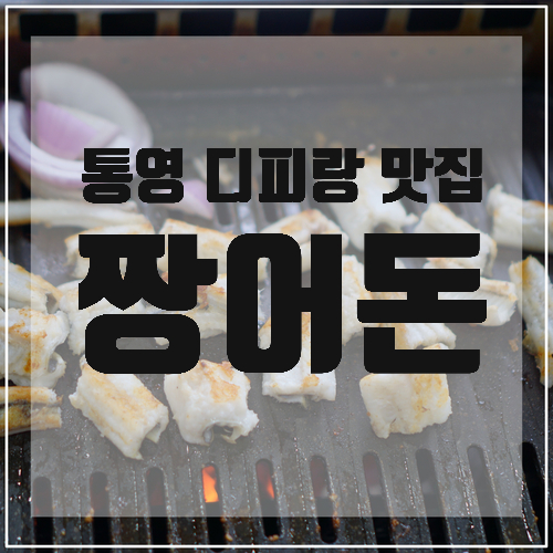  통영 디피랑 맛집 <짱어돈> 통영장어와 삼겹살 맛집