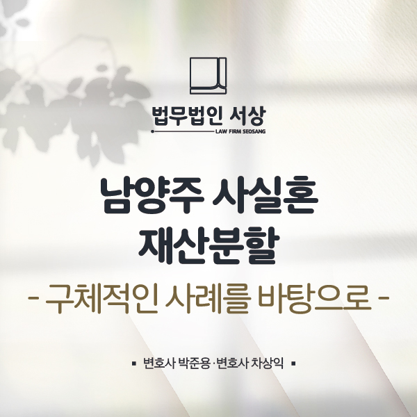 남양주 사실혼 재산분할 청구, 사실혼 인정 여부부터 확인해야 남양주 사실혼 재산분할 청구, 사실혼 인정 여부부터 확인해야