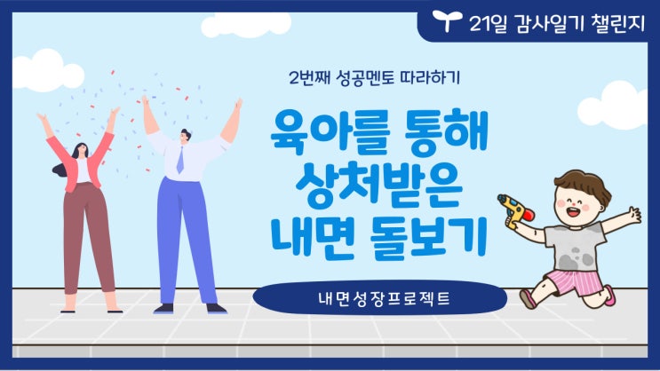  21일 감사 일기 챌린지> 성공한 멘토 따라 하기 2번째> 육아를 통해 상처받은 내면 돌보기 시작합니다