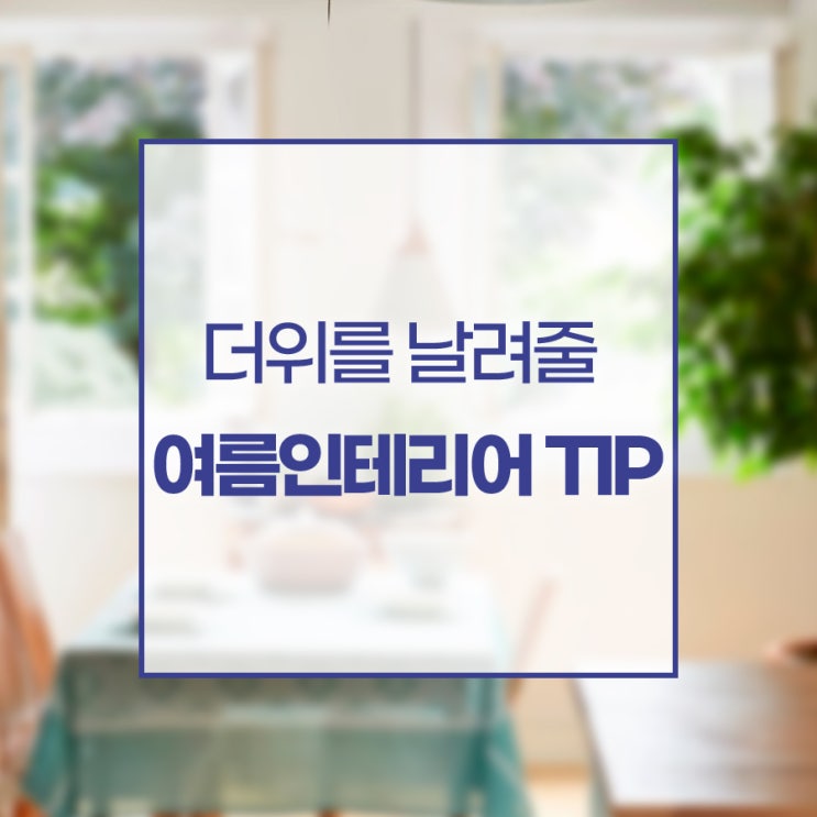 더위를 날려줄 여름인테리어 TIP