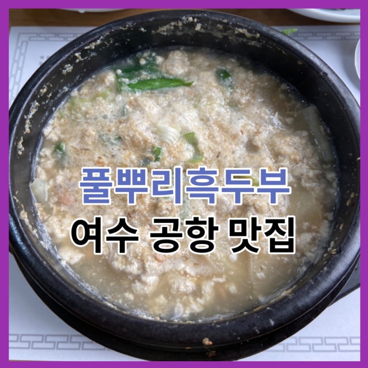  여수 공항 맛집, 청국장 및 짬뽕순두부가 맛있는 풀뿌리흑두부