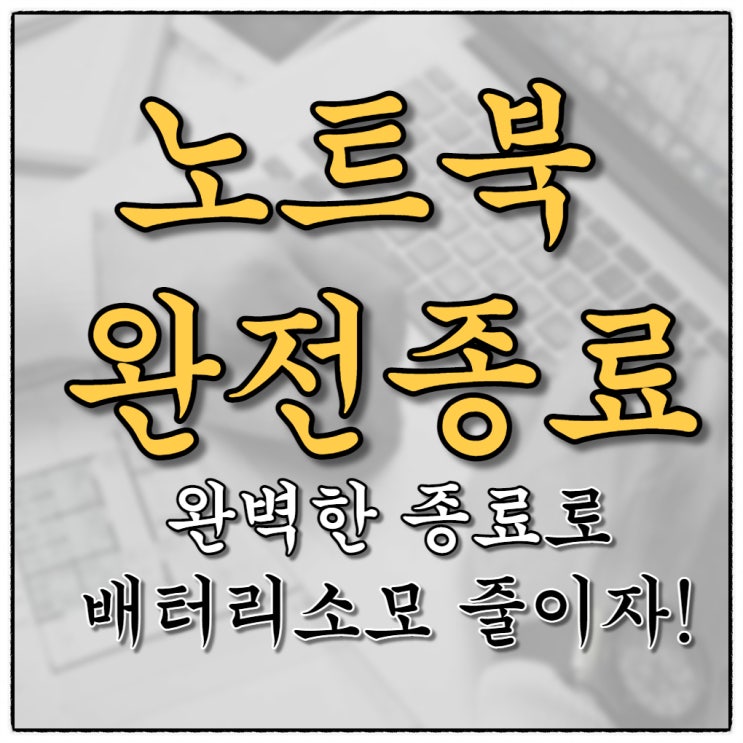 노트북 완전종료로 완벽한 쉼을 주세요!