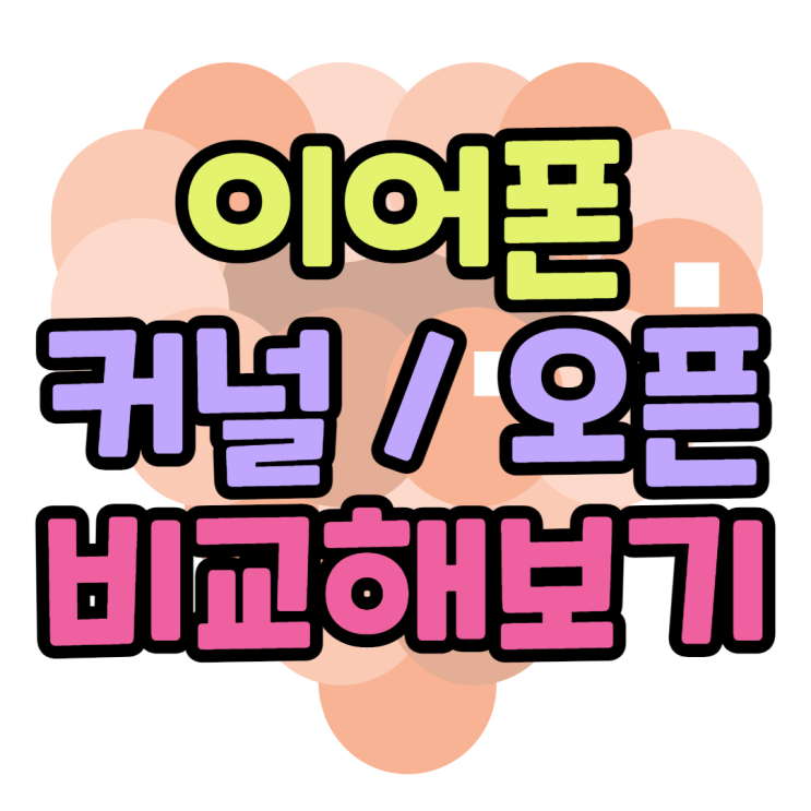 커널형 오픈형 이어폰 차이점과 장단점은 커널형 오픈형 이어폰 차이점과 장단점은