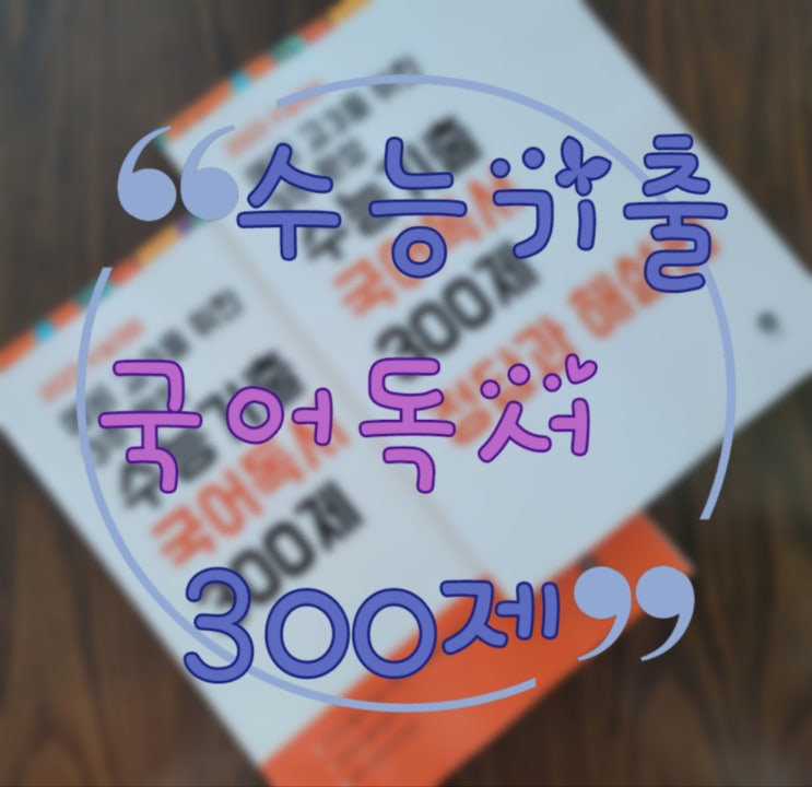 고2 여름방학 국어교재 - 2023 수능대비 예비 고3을 위한 3주 완성 수능기출 국어독서 300제