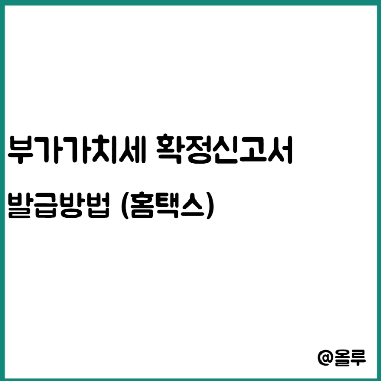  부가가치세 확정 신고서 발급 방법 (홈택스)