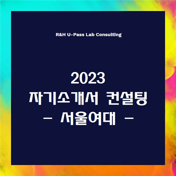 [2023 자소서] 서울여대 자기소개서 문항 (R&H 유패스랩 입시컨설팅)