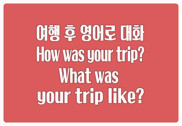 여행 후 영어로 대화하기 How was your trip?