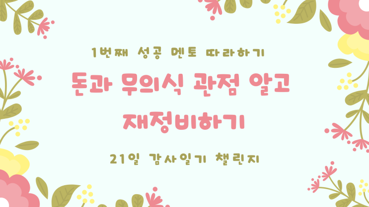  21일 감사 일기 챌린지 2번째 성공 멘토 따라 하기 도전  돈과 무의식 관점 알고 재정비하기