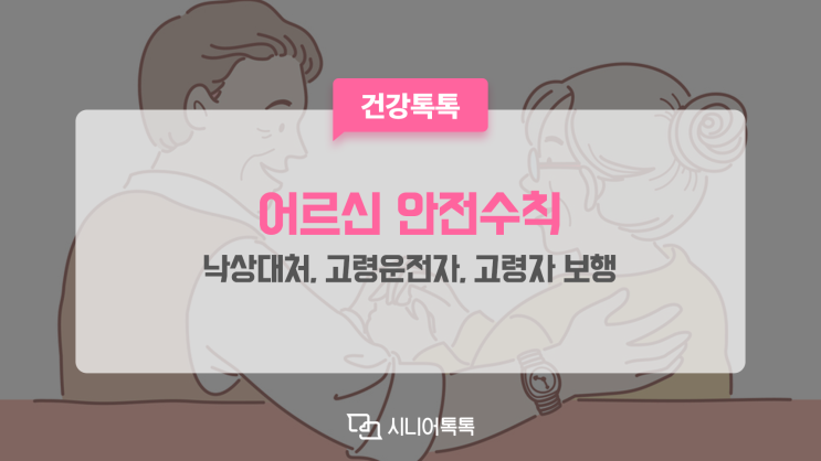  안전한  노후를 위한 어르신 안전수칙 함께 살펴보아요.
