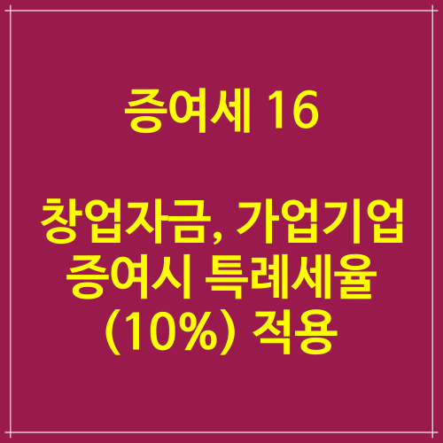  증여세공제 16 창업자금. 가업주식 증여시 특례세율(10%) 적용