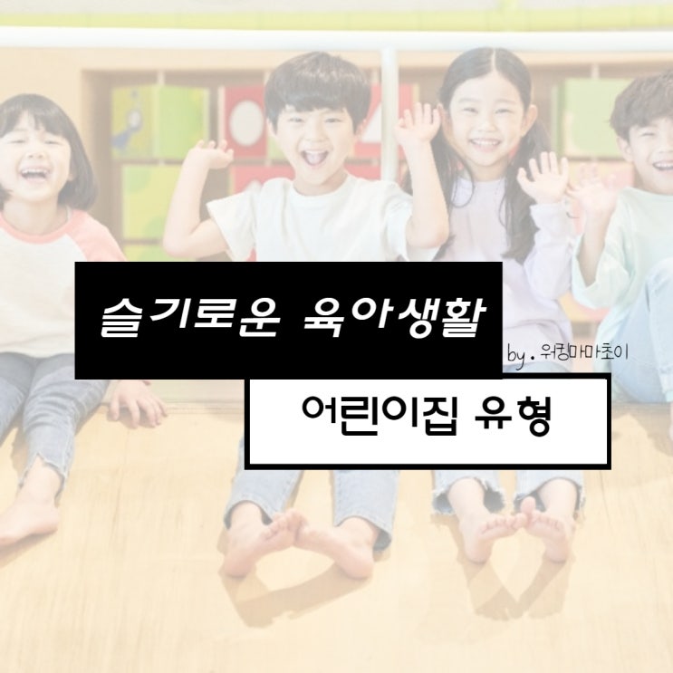  국공립 어린이집부터 민간, 직장, 가정 유형별 장단점 총 정리