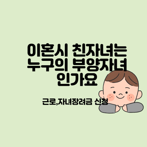 근로장려금 신청_이혼 후 친자녀는 전 배우자가 양육하고, 본인은 양육비를 보내면, 친자녀는 누구의 부양자녀인가요