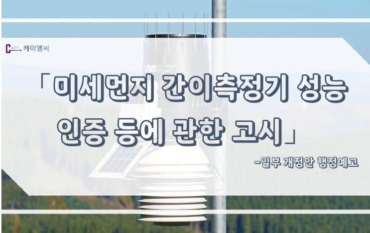  [ 케이엠씨 ] 「미세먼지 간이측정기 성능인증 등에 관한 고시」일부개정안 행정예고