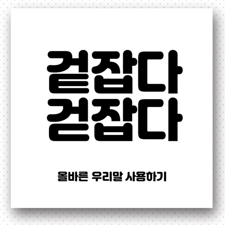  '겉잡다 vs 걷잡다' 올바른 우리말 사용하기