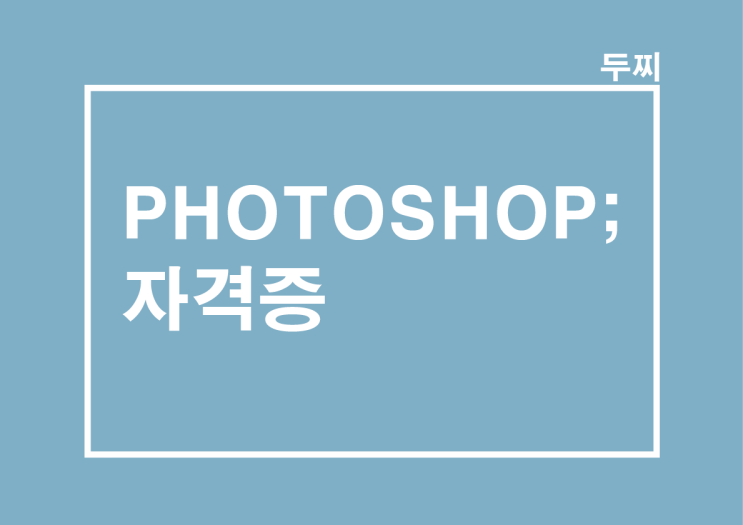  PHOTOSHOP : GTQ 포토샵 자격증, 시험일정, 비용, 난이도, 꿀팁