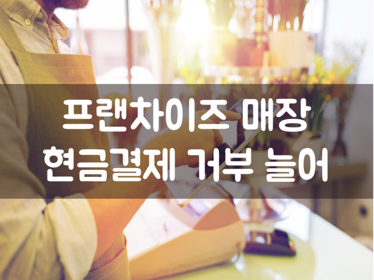  프랜차이즈 매장 현금결제 거부 늘어