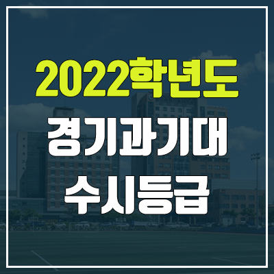 경기과학기술대학교 수시등급 (2022, 예비번호, 경기과기대) 경기과학기술대학교 수시등급 (2022, 예비번호, 경기과기대)
