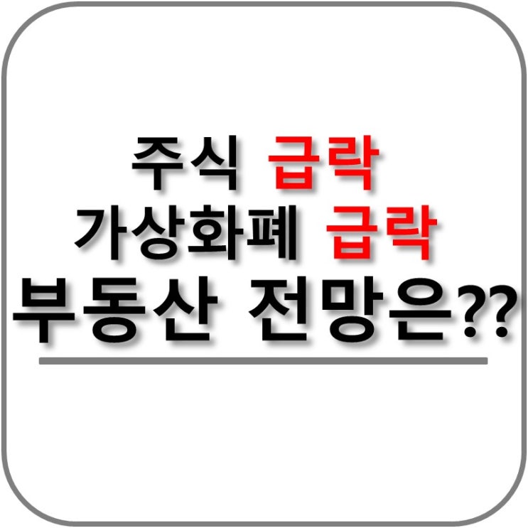 주식 급락, 가상화폐 급락, 부동산 전망은??
