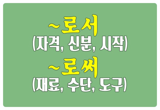 헷갈리는 맞춤법 ~로서는 자격 시작 ~로써는 수단 도구 재료 헷갈리는 맞춤법 ~로서는 자격 시작 ~로써는 수단 도구 재료
