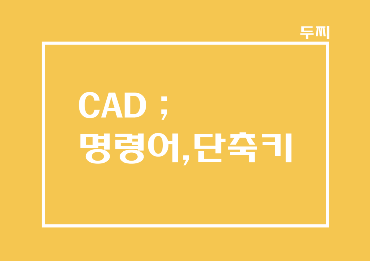 CAD :  캐드 명령어 창, 명령어 모음, 단축키