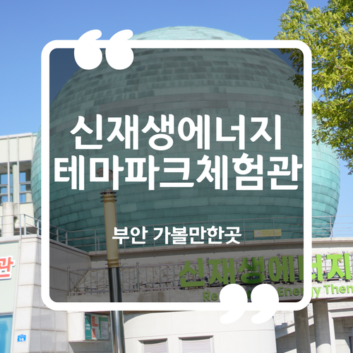  부안 가볼만한곳 - 신재생에너지테마파크 테마체험관 예약 및 이용요금 이용시간
