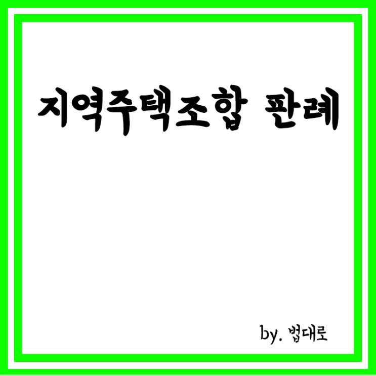  대법 "지역주택조합 사업 지연, 계약해제 사유로 볼 수 없어",지역주택조합이란?