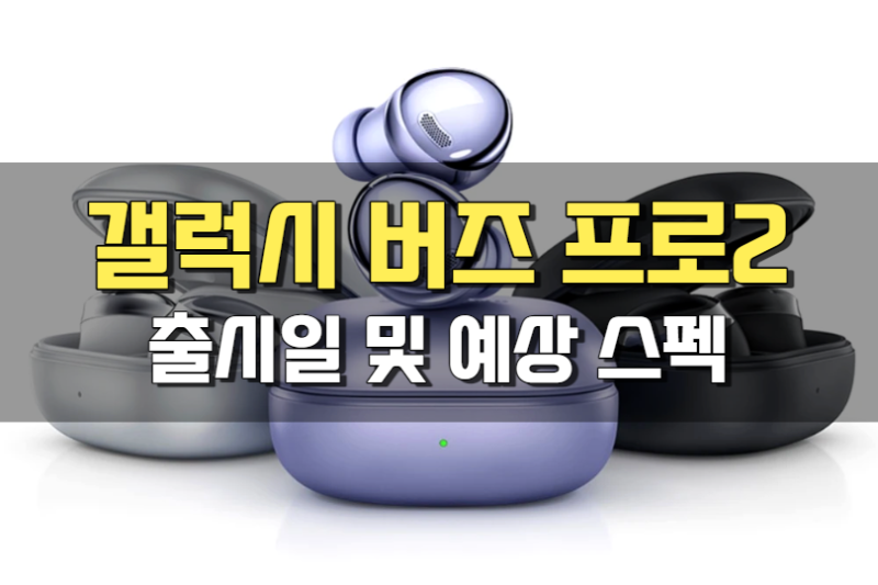 갤럭시 버즈 프로2 : 출시일 및 예상 스펙은?