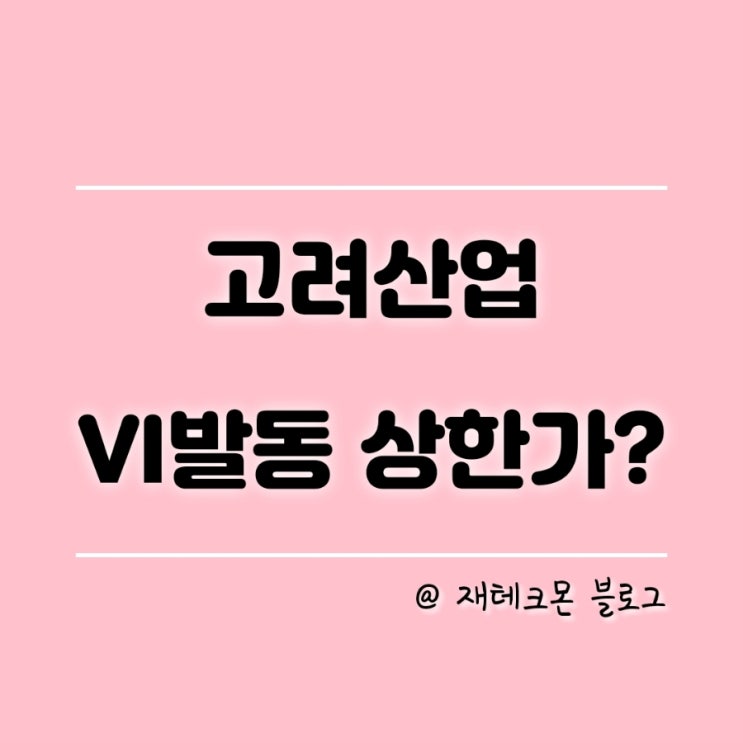 <실전 투자> 고려산업 VI발동 상한가? 주가 전망 및 실전투자수익률!