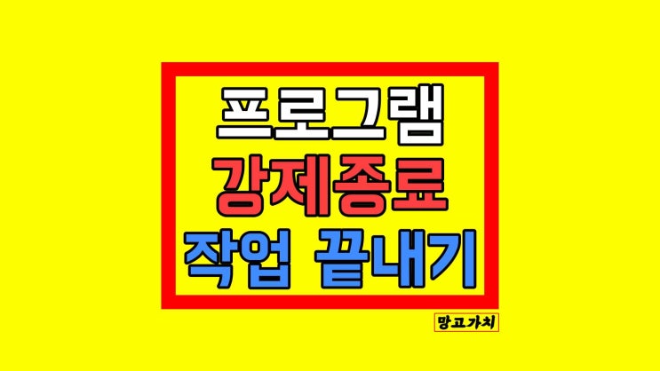 프로그램 강제종료 작업 끝내기 : 단축키 5초 만에 해결 프로그램 강제종료 작업 끝내기 : 단축키 5초 만에 해결