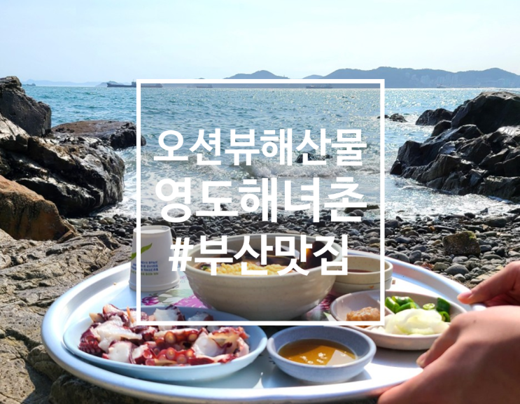  부산 영도 오션뷰 해산물, 영도 해녀촌 솔직 후기