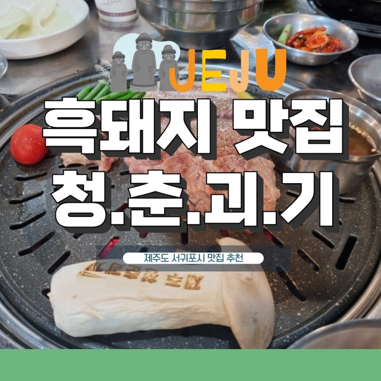  서귀포 흑돼지 맛집 청춘괴기 연예인 맛집인가