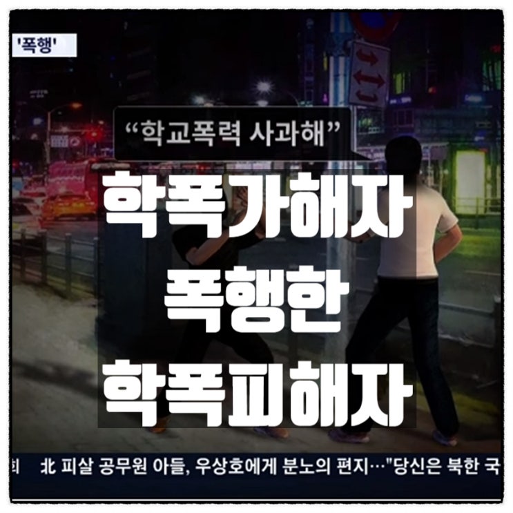 학폭 학교폭력 가해자 폭행해 턱뼈골절시킨 학폭피해자 징역 4개월 학폭 학교폭력 가해자 폭행해 턱뼈골절시킨 학폭피해자 징역 4개월