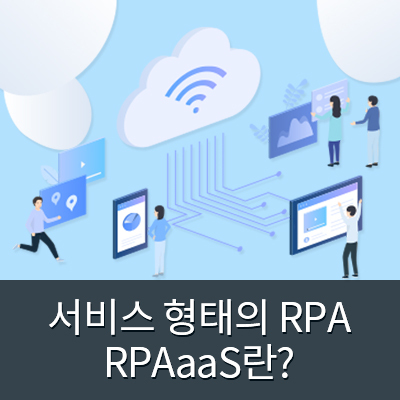 [기술동향] 서비스 형태의 RPA인 RPAaaS(RPA as a Service)란 무엇인가?