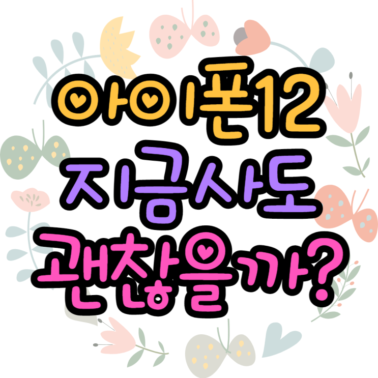 아이폰12 1년반 지난 지금 사도 괜찮을까? 아이폰12 1년반 지난 지금 사도 괜찮을까?