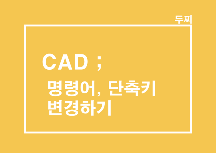CAD :  캐드 명령어 변경, 캐드 단축키 변경