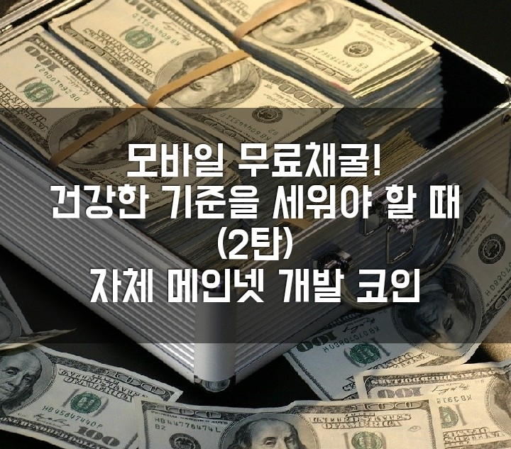 모바일 무료채굴 앱, 이제는 건강한 기준을 세워야 할 때. 2탄, 자체 메인넷 개발코인.