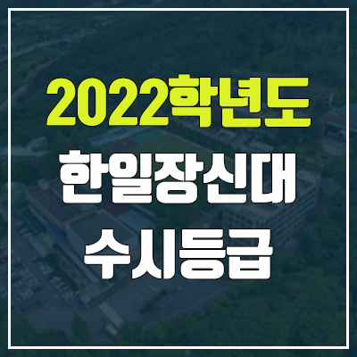한일장신대학교 수시등급 (2022, 예비번호, 한일장신대) 한일장신대학교 수시등급 (2022, 예비번호, 한일장신대)