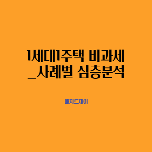  1세대1주택양도시 비과세 되는 경우 사례별 심층분석