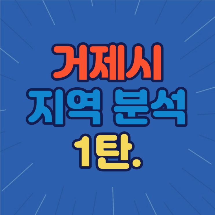 경남 거제시 지역분석 1탄 (기본정보, 인구수, 공급, 미분양, 가격흐름)