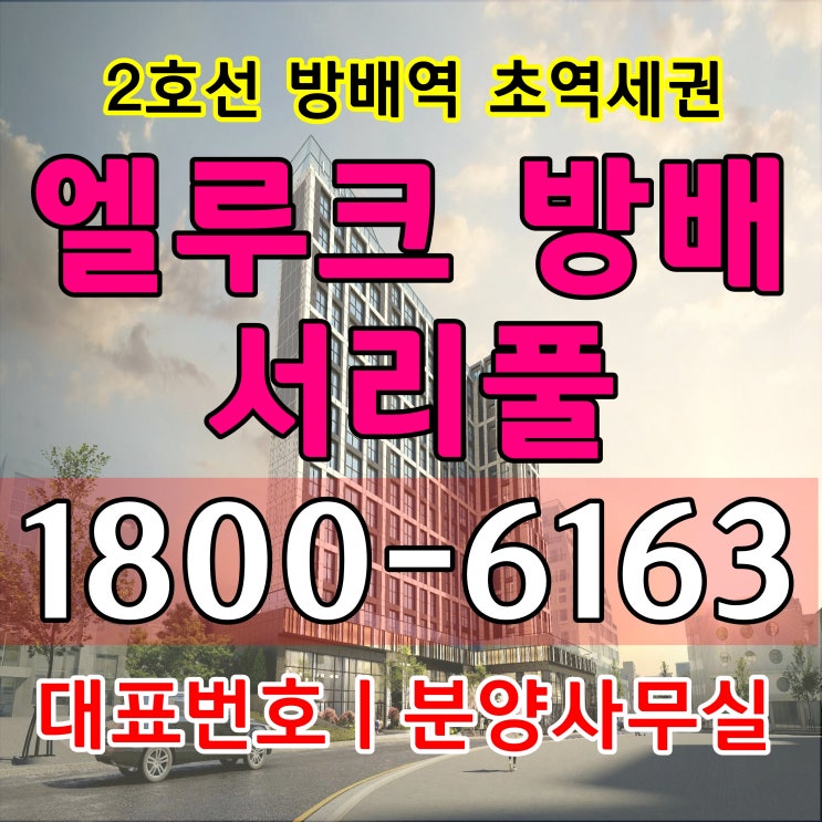  서울시 서초구 방배동 고급주택 소형주택 아파트, 엘루크 방배 서리풀 분양 / 2호선 방배역 초역세권 입지