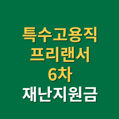  특수고용직 6차 재난지원금 지급일(f.프리랜서 신규)
