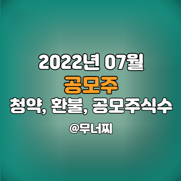  2022년 07월 공모주 청약, 환불, 공모주식 수 일정 미리 살펴보기